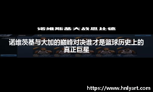 诺维茨基与大加的巅峰对决谁才是篮球历史上的真正巨星
