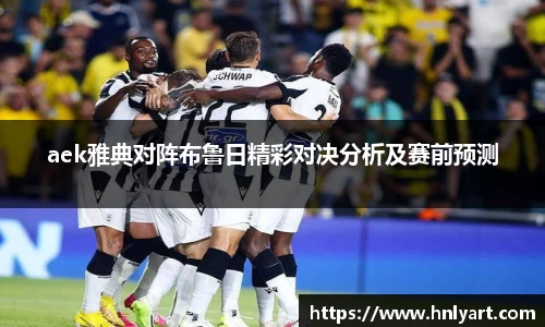 aek雅典对阵布鲁日精彩对决分析及赛前预测