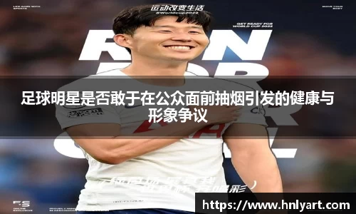 足球明星是否敢于在公众面前抽烟引发的健康与形象争议