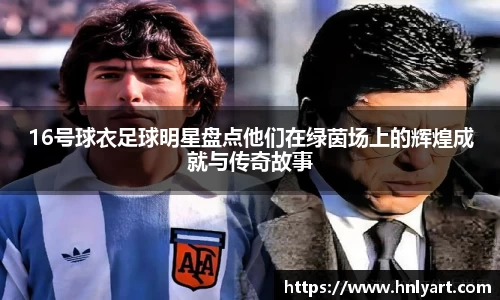 16号球衣足球明星盘点他们在绿茵场上的辉煌成就与传奇故事